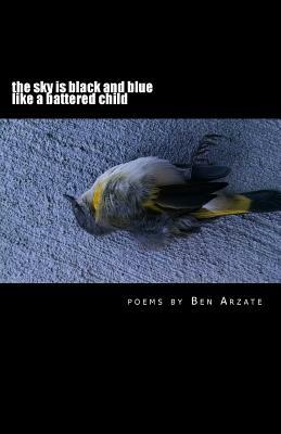 The sky is black and blue like a battered child: poems by Ben Arzate by Ben Arzate