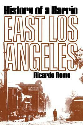 East Los Angeles: History of a Barrio by Richardo Romo