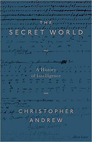 The Secret World: The Lost History of Intelligence, from the Ancient World to the Twenty-First Century by Christopher Andrew
