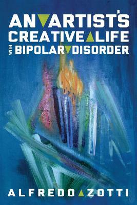 Alfredo's Journey: An Artist's Creative Life with Bipolar Disorder by Alfredo Zotti