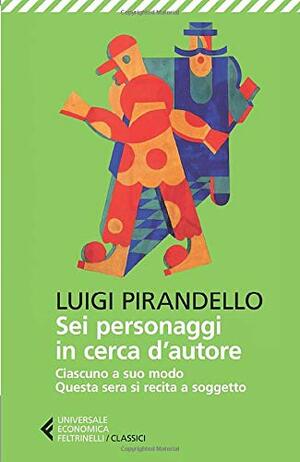 Sei personaggi in cerca d'autore - Ciascuno a modo suo - Questa sera si recita a soggetto by Luigi Pirandello