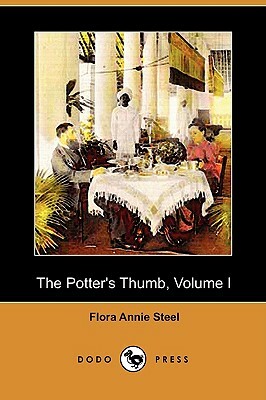 The Potter's Thumb, Volume I (Dodo Press) by Flora Annie Steel