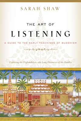 The Art of Listening: A Guide to the Early Teachings of Buddhism by Sarah Shaw