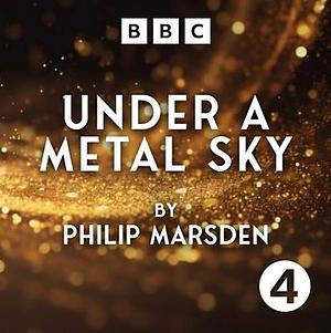 Under a Metal Sky: A Journey Through Rocks by Philip Marsden