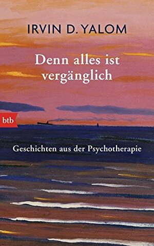 Denn alles ist vergänglich: Geschichten aus der Psychotherapie by Irvin D. Yalom