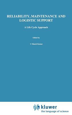 Reliability, Maintenance and Logistic Support: - A Life Cycle Approach by U. Dinesh Kumar, John Crocker, J. Knezevic