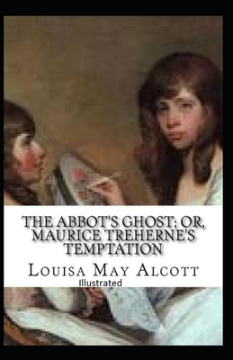 The Abbot's Ghost, or Maurice Treherne's Temptation Illustrated by Louisa May Alcott