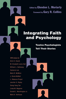 Integrating Faith and Psychology: Twelve Psychologists Tell Their Stories by 