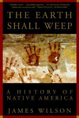 The Earth Shall Weep: A History of Native America by James Wilson