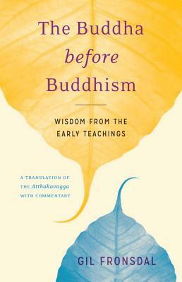 The Buddha before Buddhism: Wisdom from the Early Teachings by Gil Fronsdal