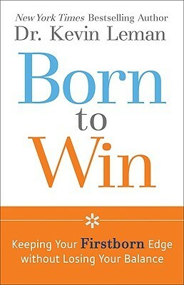 Born to Win: Keeping Your Firstborn Edge Without Losing Your Balance by Kevin Leman