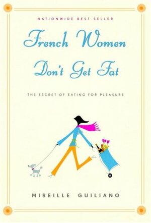 French Women Don't Get Fat: Secrets For Enjoying Food, Having Fun, And Being Thin by Mireille Guiliano