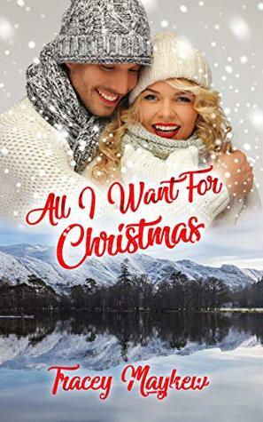 All I Want For Christmas (A Sweet, Contemporary Romance) (Romance In The Lakes Book 1) by Tracey Mayhew
