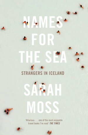 Names for the Sea: Strangers in Iceland by Sarah Moss