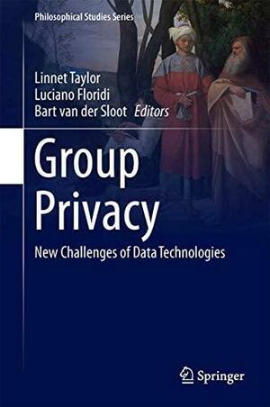 Group Privacy: New Challenges of Data Technologies by Linnet Taylor, Bart van der Sloot, Luciano Floridi