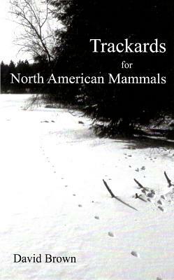 Trackards for North American Mammals by David Brown
