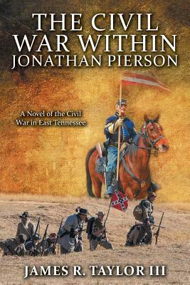 The Civil War Within Jonathan Pierson: A Novel of the Civil War in East Tennessee by James Taylor III