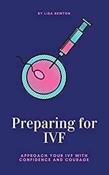 Preparing for IVF: Approach Your IVF With Confidence and Courage by Lisa Newton