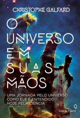 O universo em suas mãos: uma jornada pelo universo como ele é entendido hoje pela ciência by Carlos Szlak, Christophe Galfard