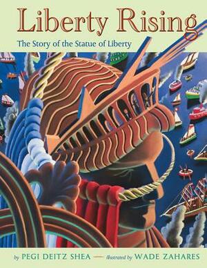 Liberty Rising: The Story of the Statue of Liberty by Pegi Deitz Shea