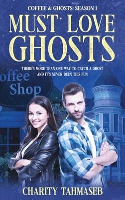 Coffee and Ghosts 1: Must Love Ghosts by Charity Tahmaseb