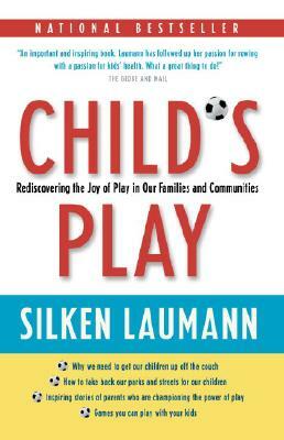 Child's Play: Rediscovering the Joy of Play in Our Families and Communities by Silken Laumann