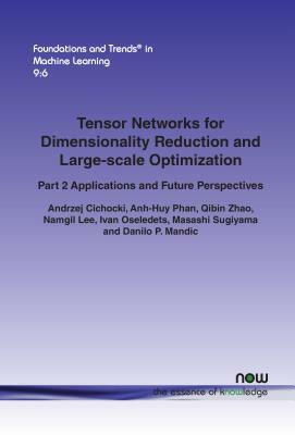 Tensor Networks for Dimensionality Reduction and Large-Scale Optimization: Part 2 Applications and Future Perspectives by Namgil Lee, Ivan Oseledets, Andrzej Cichocki