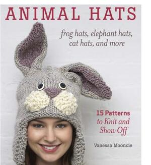 Animal Hats: Frog Hats, Elephant Hats, Cat Hats, and More by Vanessa Mooncie