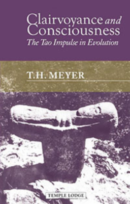 Clairvoyance and Consciousness: The Tao Impulse in Evolution by T. H. Meyer