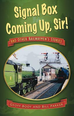 Signal Box Coming Up, Sir!: And Other Railwaymen's Stories by Geoffrey Body, Bill Parker