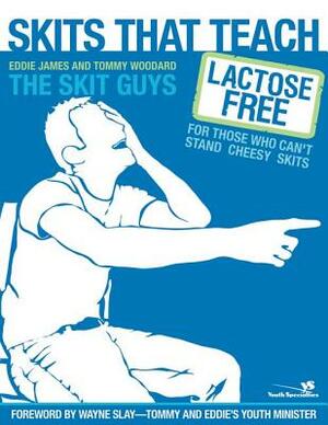 Skits That Teach: Lactose Free for Those Who Can't Stand Cheesy Skits by Tommy Woodard, Eddie James