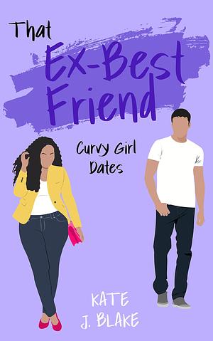 That Ex-Best Friend: A Spicy Small Town Romantic Comedy by Kate J. Blake, Kate J. Blake