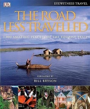 The Road Less Travelled: 1,000 Amazing Places off the Tourist Trail by Bill Bryson