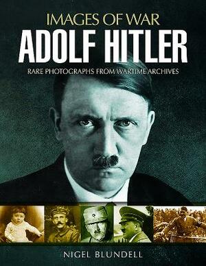 Adolf Hitler: Images of War by Nigel Blundell, Maurice Crow