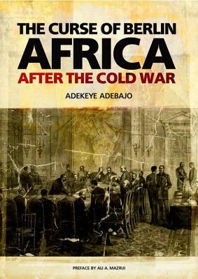 The Curse of Berlin: Africa After the Cold War by Adekeye Adebajo