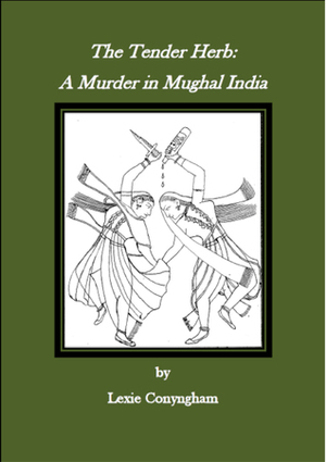 The Tender Herb: A Murder in Mughal India by Lexie Conyngham