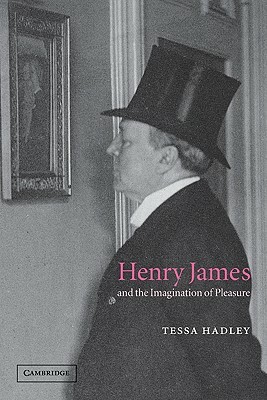 Henry James and the Imagination of Pleasure by Tessa Hadley