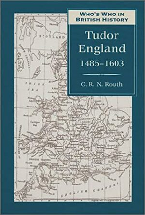 Who's Who in British History: Tudor England 1485-1603 by C.R.N. Routh, Peter Holmes