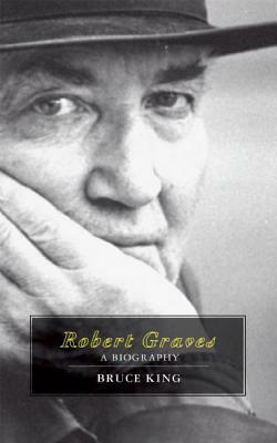 Robert Graves: A Biography by Bruce King