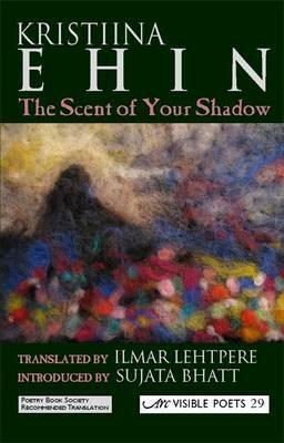 The Scent of Your Shadow by Ilmar Lehtpere, Kristiina Ehin, Sujata Bhatt