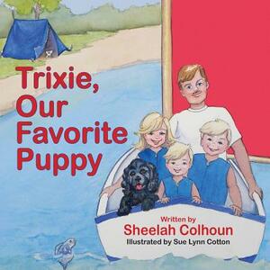 Trixie, Our Favorite Puppy by Sheelah Colhoun