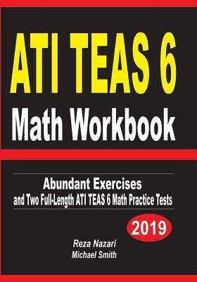 ATI TEAS 6 Math Workbook: Abundant Exercises and Two Full-Length ATI TEAS 6 Math Practice Tests by Reza Nazari, Michael Smith