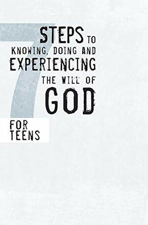 7 Steps to Knowing, Doing and Experiencing the Will of God: For Teens by Mike Blackaby, Daniel Blackaby, Tom Blackaby