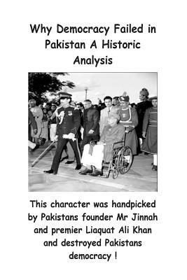 Why Democracy Failed in Pakistan A Historic Analysis by Agha Humayun Amin