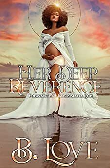 Her Deep Reverence: Pregnant by a Black Mafia Don by B. Love