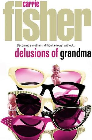 Delusions of Grandma by Carrie Fisher