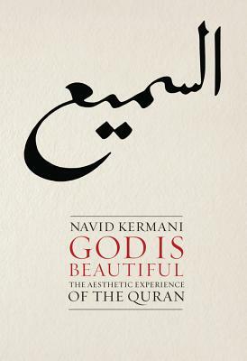 God Is Beautiful: The Aesthetic Experience of the Quran by Navid Kermani