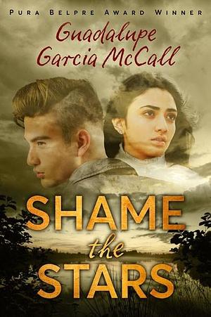 Shame the Stars by Guadalupe Garcia McCall, Guadalupe Garcia McCall