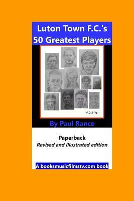 Luton Town F.C.'s 50 Greatest Players by Paul Rance