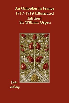 An Onlooker in France 1917-1919 (Illustrated Edition) by Sir William Orpen